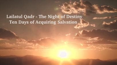 Laylatul Qadr – The Night of Destiny – Ten Days of Acquiring Salvation