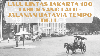 Lalu Lintas Jakarta 100 Tahun Lalu - Jalanan Batavia Tempo Dulu