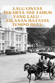 Lalu Lintas Jakarta 100 Tahun Lalu - Jalanan Batavia Tempo Dulu