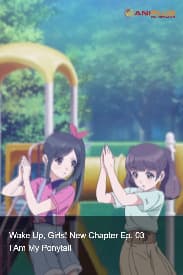 Wake Up, Girls! New Chapter Ep. 03 - I Am My Ponytail