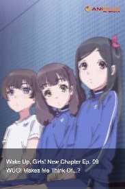 Wake Up, Girls! New Chapter Ep. 09 - WUG! Makes Me Think Of...?