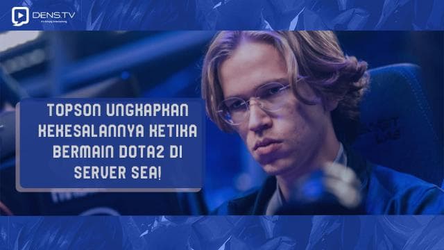 Topson Ungkapkan kekesalannya Ketika Bermain DOTA2 di Server SEA!