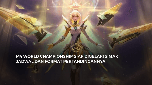 M4 WORLD CHAMPIONSHIP SIAP DIGELAR! SIMAK JADWAL DAN FORMAT PERTANDINGANNYA