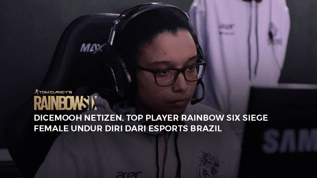 DICEMOOH NETIZEN, “CHERNA” TOP PLAYER RAINBOW SIX SIEGE FEMALE UNDUR DIRI DARI ESPORTS BRAZIL