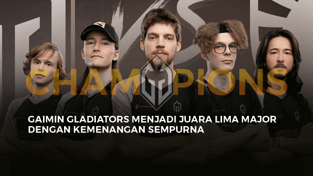 GAIMIN GLADIATORS MENJADI JUARA LIMA MAJOR DENGAN KEMENANGAN SEMPURNA