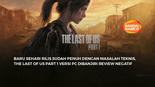 Baru Sehari Rilis Sudah Penuh Dengan Masalah Teknis, The Last of Us Part 1 Versi PC Dibanjiri Review Negatif