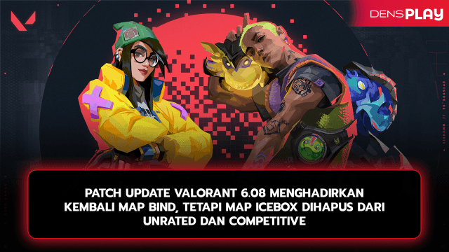 PATCH UPDATE VALORANT 6.08 MENGHADIRKAN KEMBALI MAP BIND, TETAPI MAP ICEBOX DIHAPUS DARI UNRATED DAN COMPETITIVE