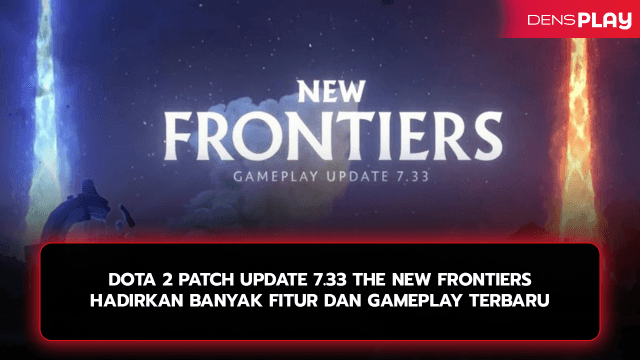 DOTA 2 PATCH UPDATE 7.33 THE NEW FRONTIERS HADIRKAN BANYAK FITUR DAN GAMEPLAY TERBARU