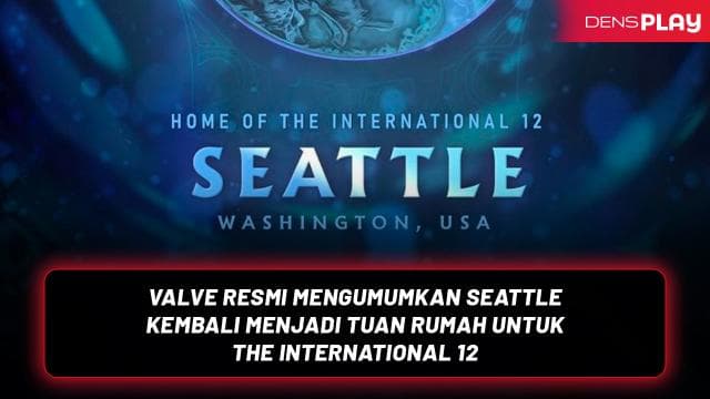 VALVE RESMI MENGUMUMKAN SEATTLE KEMBALI MENJADI TUAN RUMAH UNTUK THE INTERNATIONAL 12