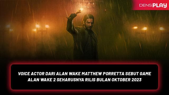 VOICE ACTOR DARI ALAN WAKE MATTHEW PORRETTA SEBUT GAME ALAN WAKE 2 SEHARUSNYA RILIS BULAN OKTOBER 2023