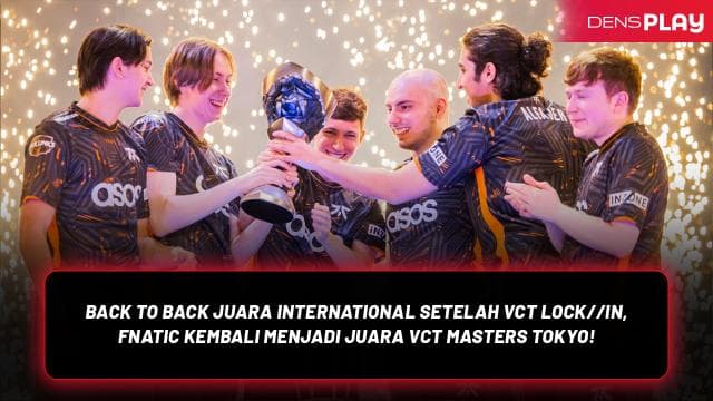 BACK TO BACK JUARA INTERNATIONAL SETELAH VCT LOCK//IN, FNATIC KEMBALI MENJADI JUARA VCT MASTERS TOKYO!