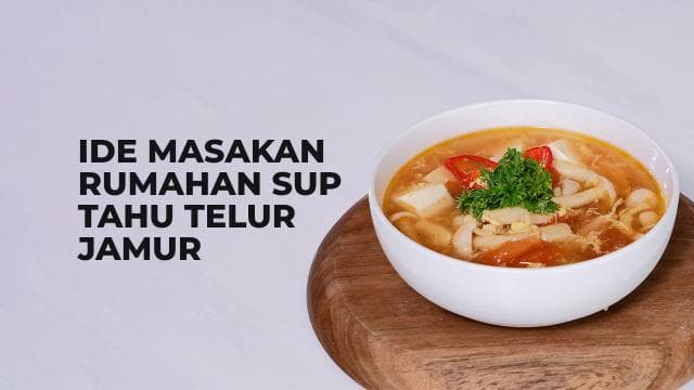 Ide Masakan Rumahan Sup Tahu Telur Jamur