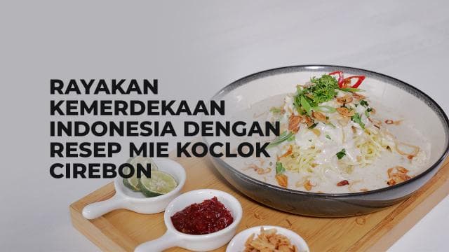 Rayakan Kemerdekaan Indonesia Dengan Resep Mie Koclok Khas Cirebon