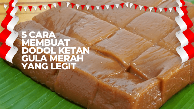 5 Cara Membuat Dodol Ketan Gula Merah yang Legit
