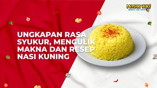 Ungkapan Rasa Syukur, Mengulik Makna dan Resep Nasi Kuning
