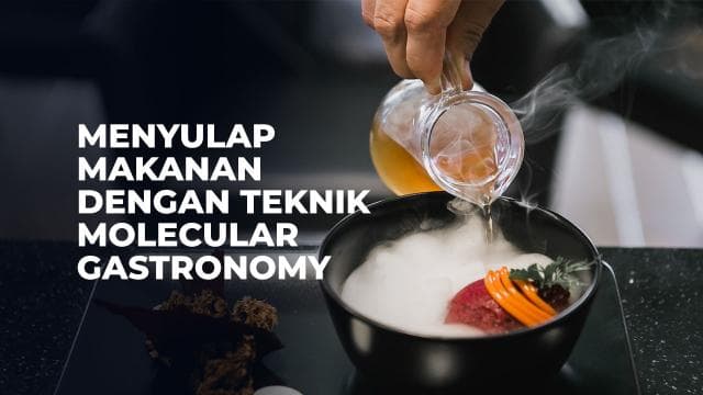 Menyulap Makanan dengan Teknik Molecular Gastronomy