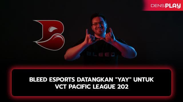 BLEED ESPORTS DATANGKAN "YAY" UNTUK VCT PACIFIC LEAGUE 2024