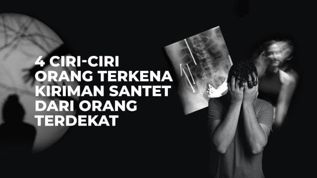 4 Ciri-Ciri Orang Terkena Kiriman Santet dari Orang Terdekat