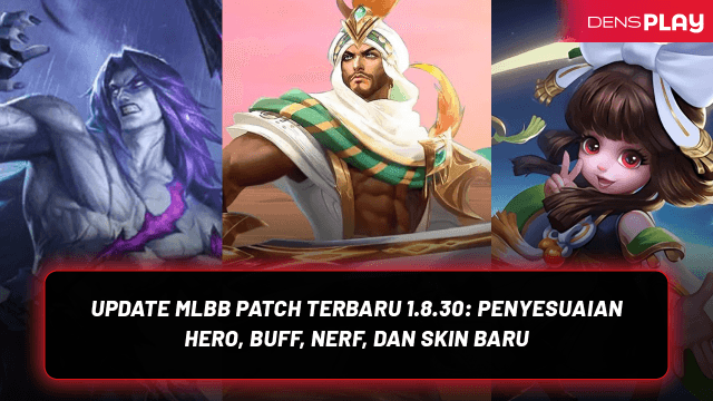 UPDATE MLBB PATCH TERBARU 1.8.30: PENYESUAIAN HERO, BUFF, NERF, DAN SKIN BARU