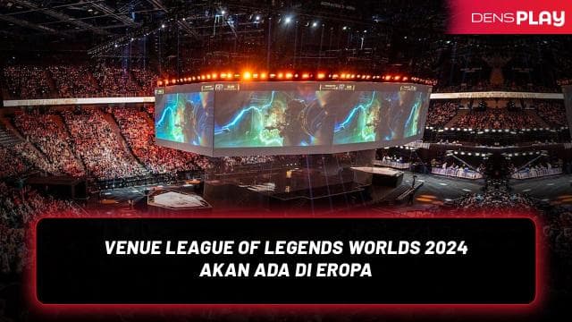 VENUE LEAGUE OF LEGENDS WORLDS 2024 AKAN ADA DI EROPA