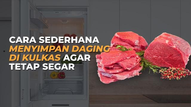 Cara Sederhana Menyimpan Daging di Kulkas Agar Tetap Segar