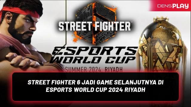 STREET FIGHTER 6 JADI GAME SELANJUTNYA DI ESPORTS WORLD CUP 2024 RIYADH