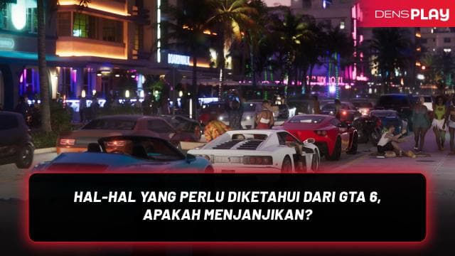 HAL-HAL YANG PERLU DIKETAHUI DARI GTA 6, APAKAH MENJANJIKAN?