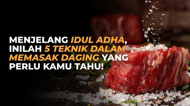 Menjelang Idul Adha, Inilah 5 Teknik dalam Memasak Daging Yang Perlu Kamu Tahu!