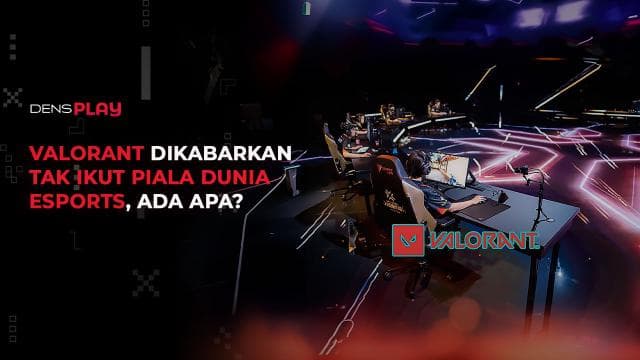 VALORANT DIKABARKAN TAK IKUT PIALA DUNIA ESPORTS, ADA APA?