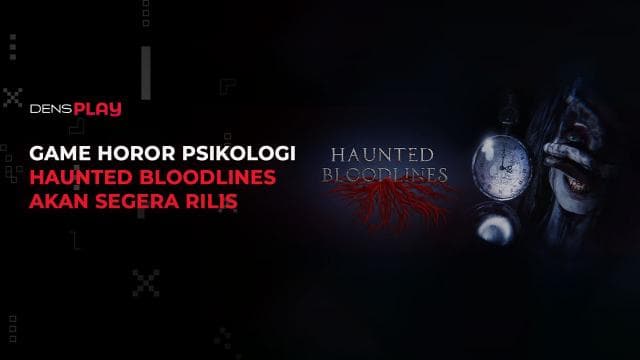GAME HOROR PSIKOLOGI HAUNTED BLOODLINES AKAN SEGERA RILIS