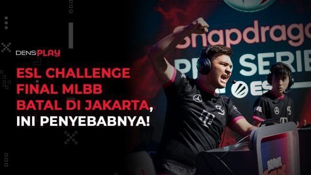 ESL CHALLENGE FINAL MLBB BATAL DI JAKARTA, INI PENYEBABNYA!