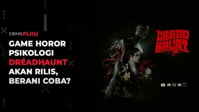 GAME HOROR PSIKOLOGI DREADHAUNT AKAN RILIS, BERANI COBA?