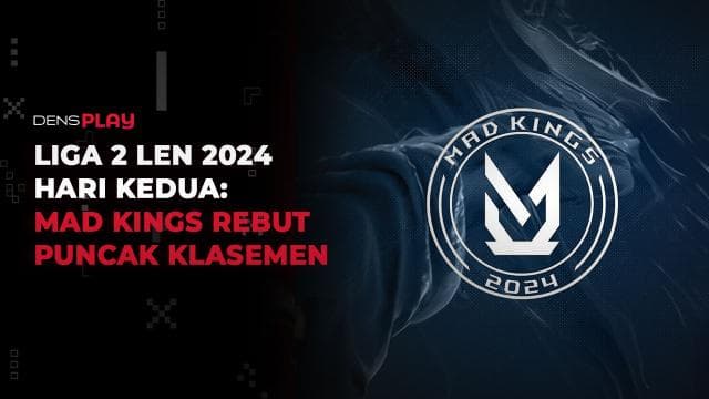 LIGA 2 LEN 2024 HARI KEDUA: MAD KINGS REBUT PUNCAK KLASEMEN