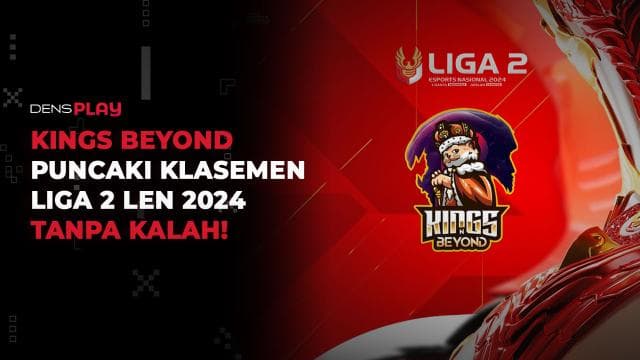 KINGS BEYOND PUNCAKI KLASEMEN LIGA 2 LEN 2024 TANPA KALAH!