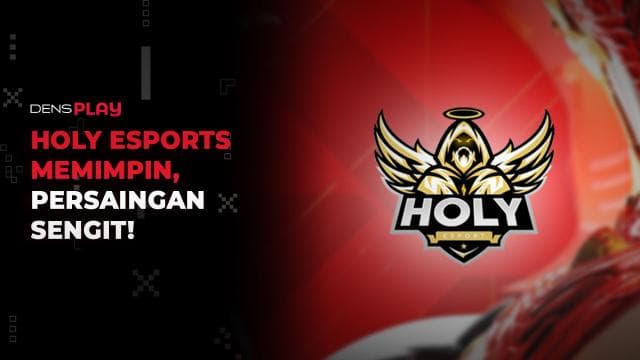 HOLY ESPORTS MEMIMPIN, PERSAINGAN SENGIT!