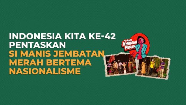 Indonesia Kita Ke-42 Pentaskan Si Manis Jembatan Merah Bertema Nasionalisme