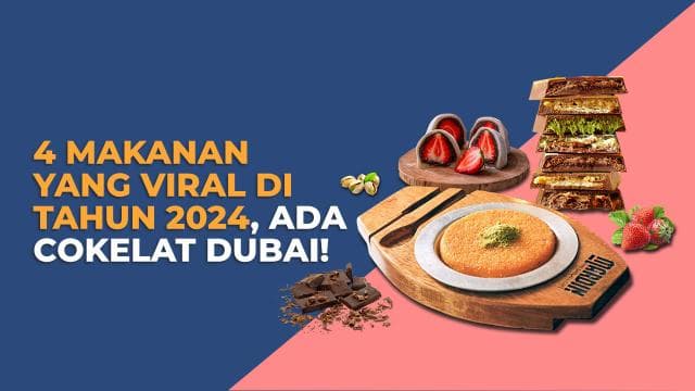 4 Makanan yang Viral di Tahun 2024, Ada Cokelat Dubai!