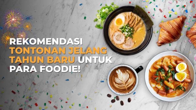 Rekomendasi Tontonan Jelang Tahun Baru untuk Para Foodie!