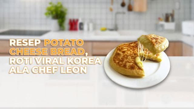 Resep Potato Cheese Bread, Roti Viral Korea Ala Chef Leon