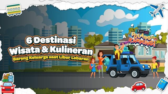 6 Destinasi Wisata & Kulineran Bareng Keluarga saat Libur Lebaran