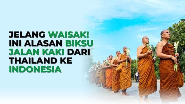 Jelang Waisak! Ini Alasan Biksu Jalan Kaki dari Thailand ke Indonesia